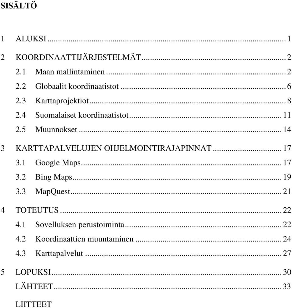 .. 14 3 KARTTAPALVELUJEN OHJELMOINTIRAJAPINNAT... 17 3.1 Google Maps... 17 3.2 Bing Maps... 19 3.3 MapQuest.