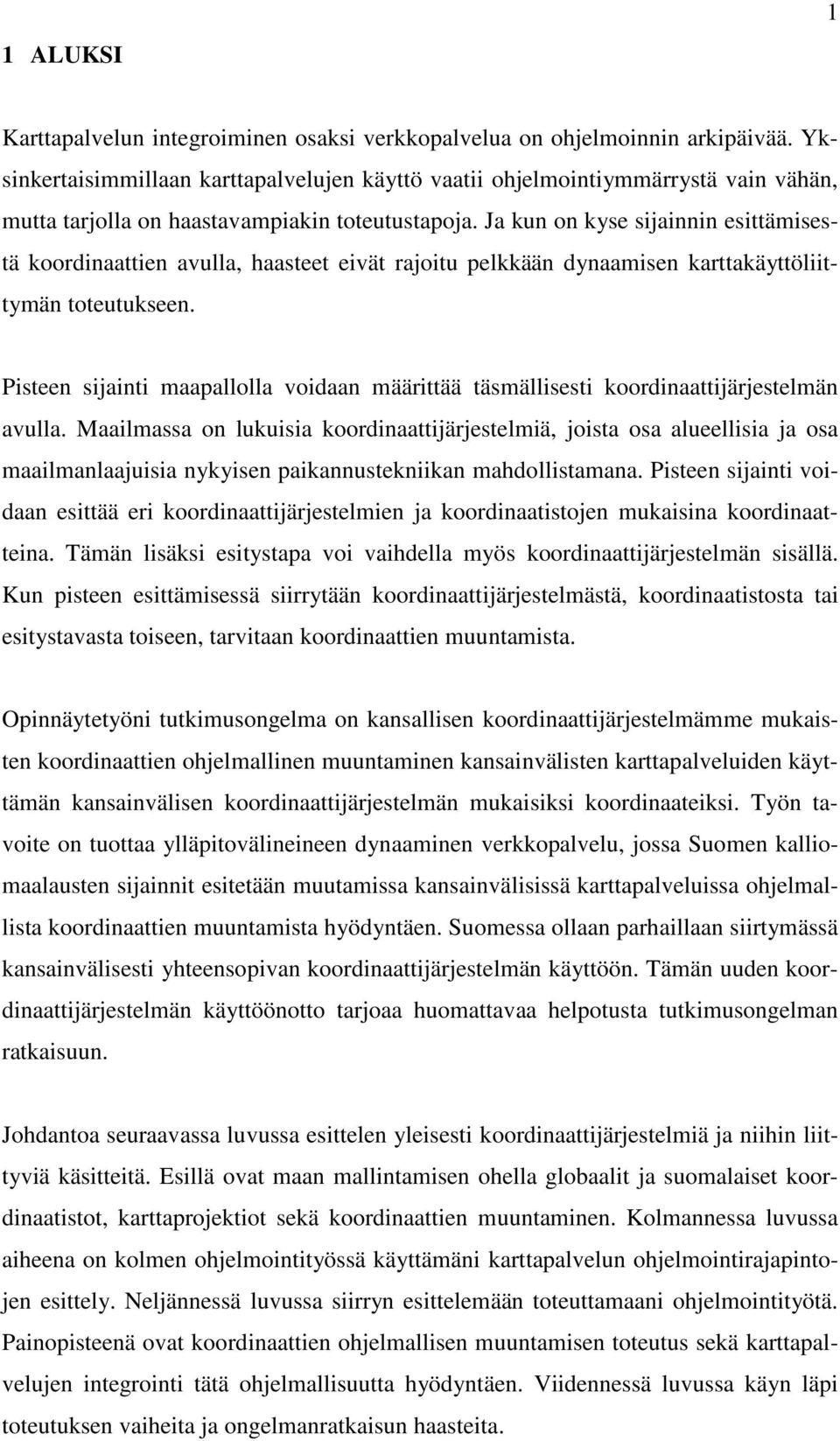 Ja kun on kyse sijainnin esittämisestä koordinaattien avulla, haasteet eivät rajoitu pelkkään dynaamisen karttakäyttöliittymän toteutukseen.