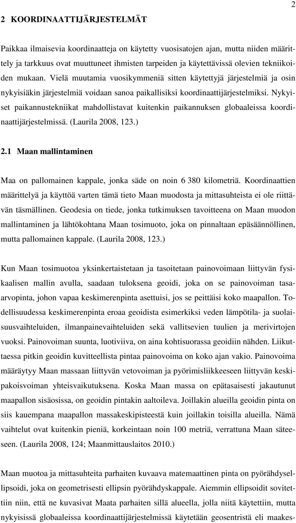 Nykyiset paikannustekniikat mahdollistavat kuitenkin paikannuksen globaaleissa koordinaattijärjestelmissä. (Laurila 2008, 123.) 2.