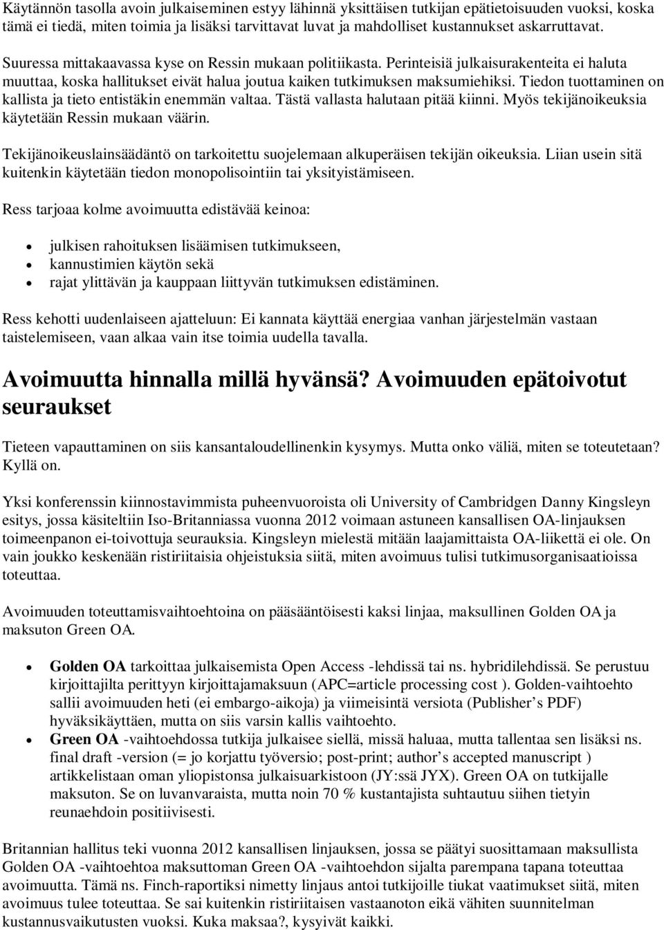 Tiedon tuottaminen on kallista ja tieto entistäkin enemmän valtaa. Tästä vallasta halutaan pitää kiinni. Myös tekijänoikeuksia käytetään Ressin mukaan väärin.