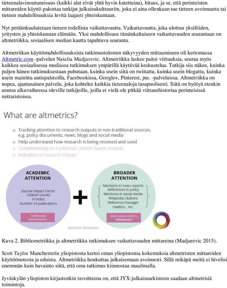 Vaikuttavuutta, joka ulottuu yksilöiden, yritysten ja yhteiskunnan elämään. Yksi mahdollisuus tämänkaltaiseen vaikuttavuuden seurantaan on altmetriikka, sosiaalisen median kautta tapahtuva seuranta.