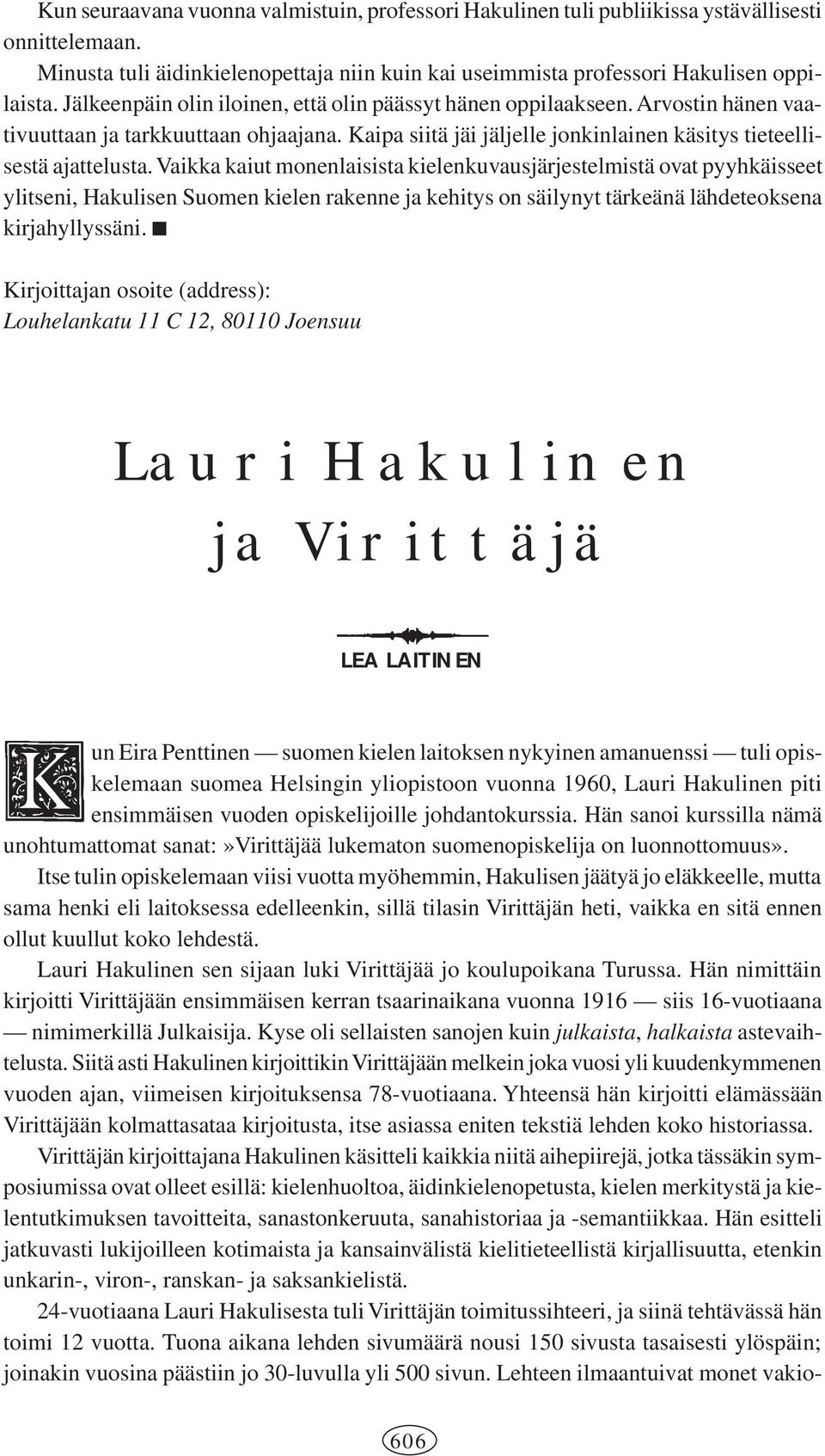 Vaikka kaiut monenlaisista kielenkuvausjärjestelmistä ovat pyyhkäisseet ylitseni, Hakulisen Suomen kielen rakenne ja kehitys on säilynyt tärkeänä lähdeteoksena kirjahyllyssäni.