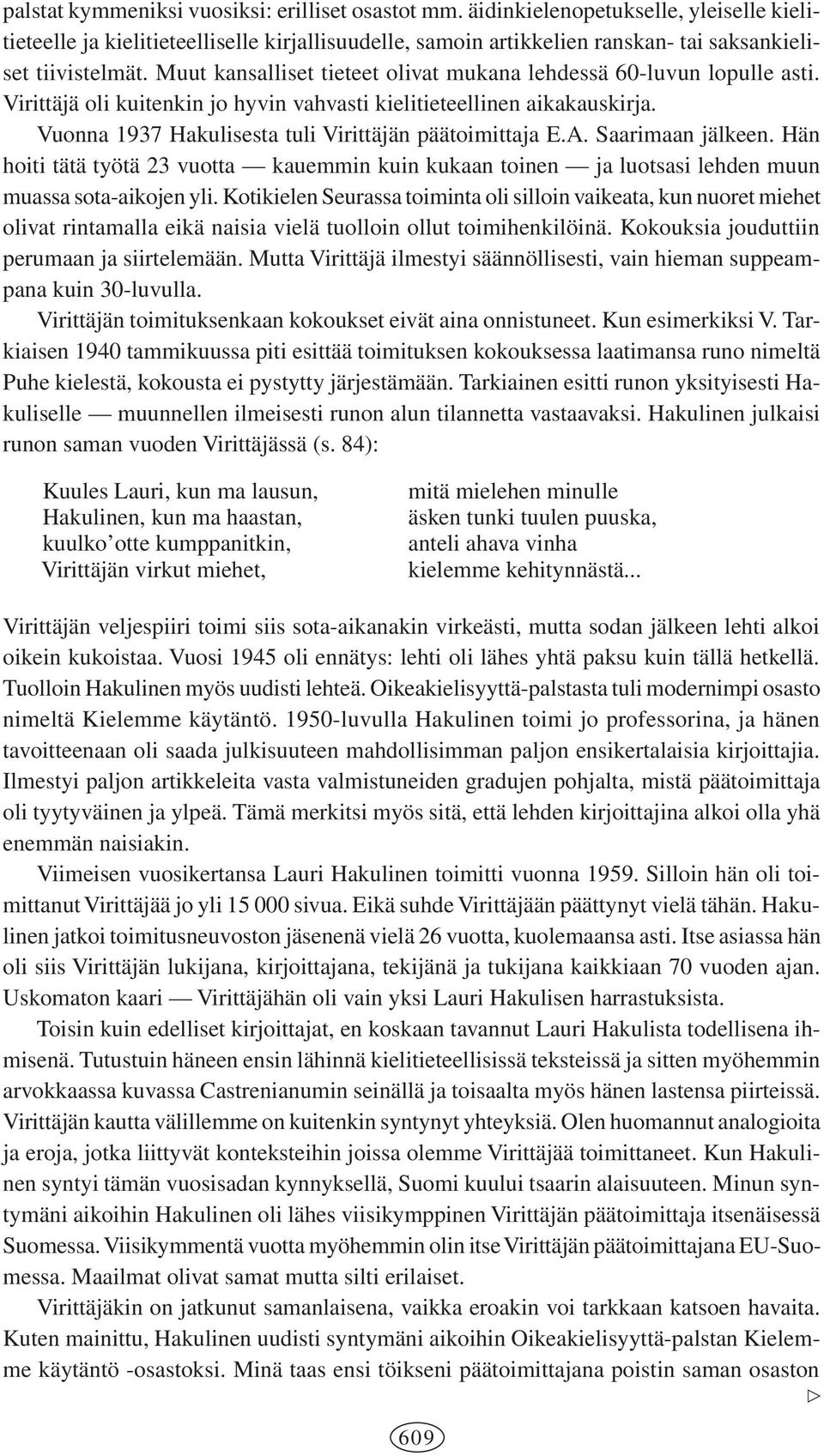 Muut kansalliset tieteet olivat mukana lehdessä 60-luvun lopulle asti. Virittäjä oli kuitenkin jo hyvin vahvasti kielitieteellinen aikakauskirja.