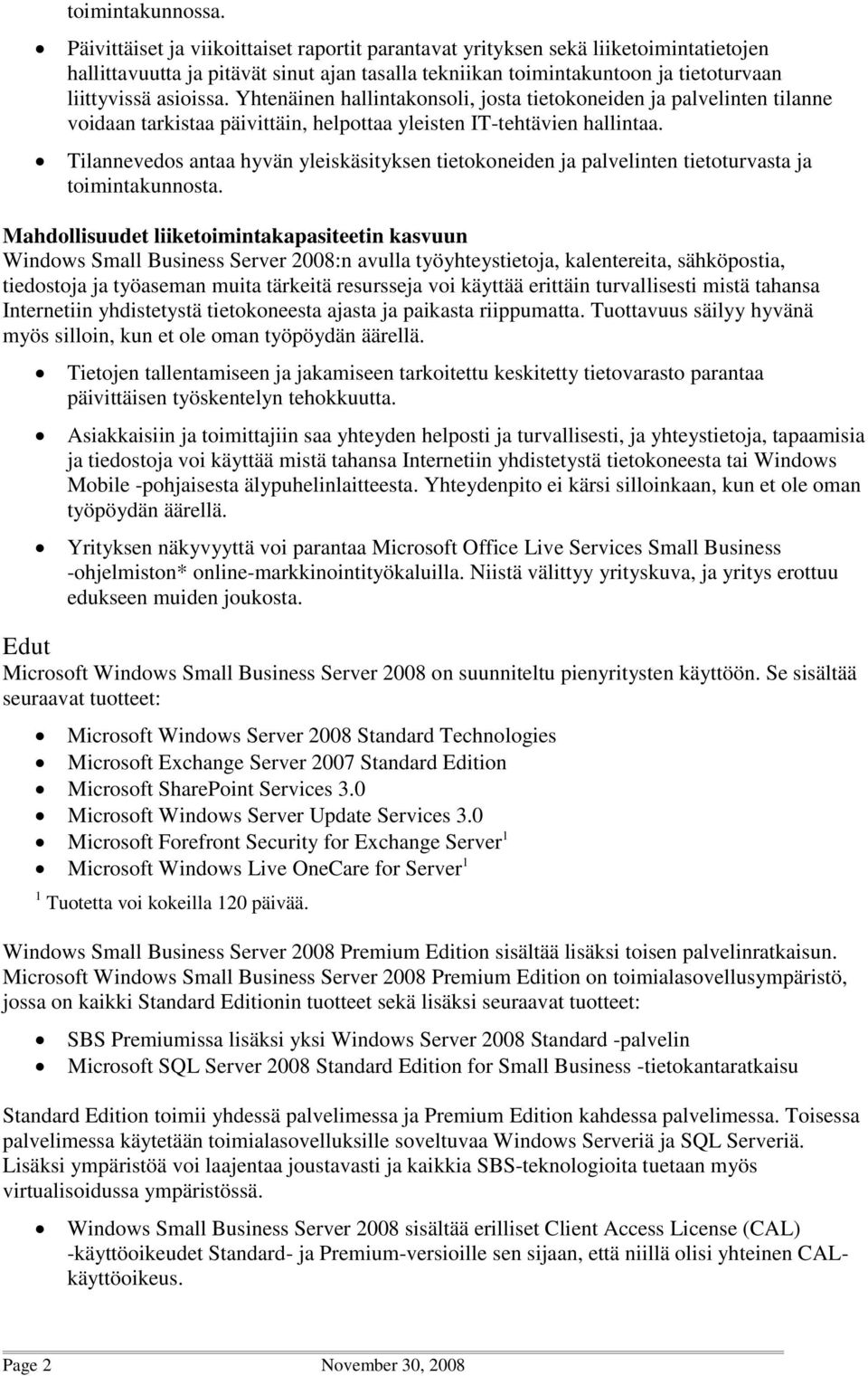 Yhtenäinen hallintakonsoli, josta tietokoneiden ja palvelinten tilanne voidaan tarkistaa päivittäin, helpottaa yleisten IT-tehtävien hallintaa.