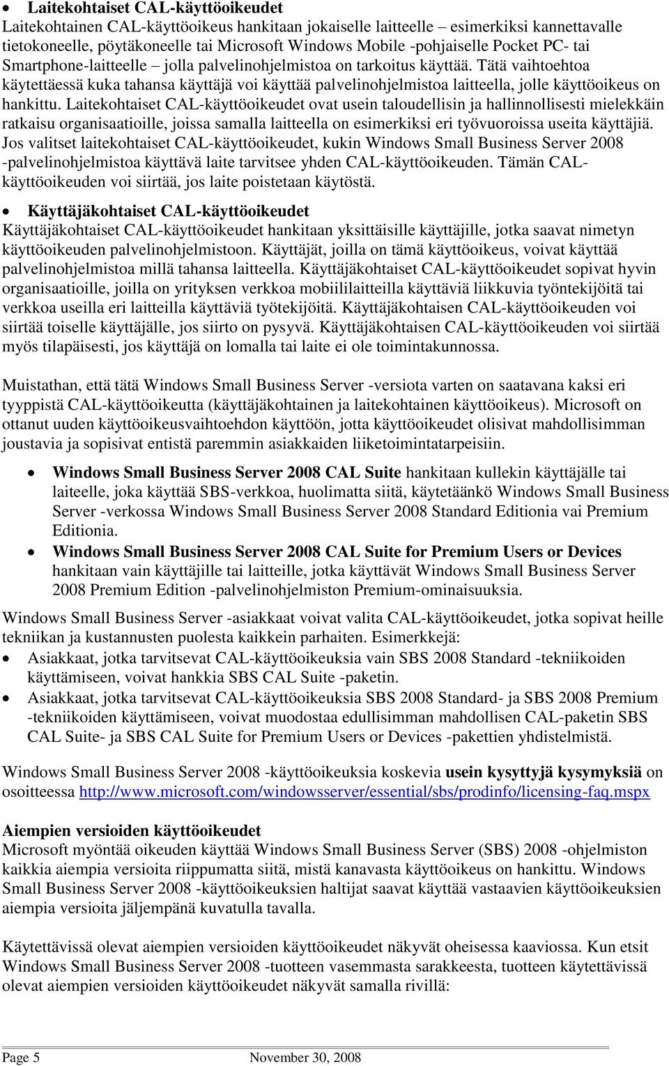 Tätä vaihtoehtoa käytettäessä kuka tahansa käyttäjä voi käyttää palvelinohjelmistoa laitteella, jolle käyttöoikeus on hankittu.