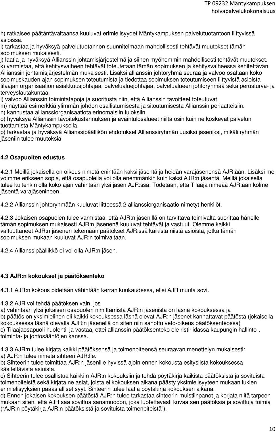 j) laatia ja hyväksyä Allianssin johtamisjärjestelmä ja siihen myöhemmin mahdollisesti tehtävät muutokset.