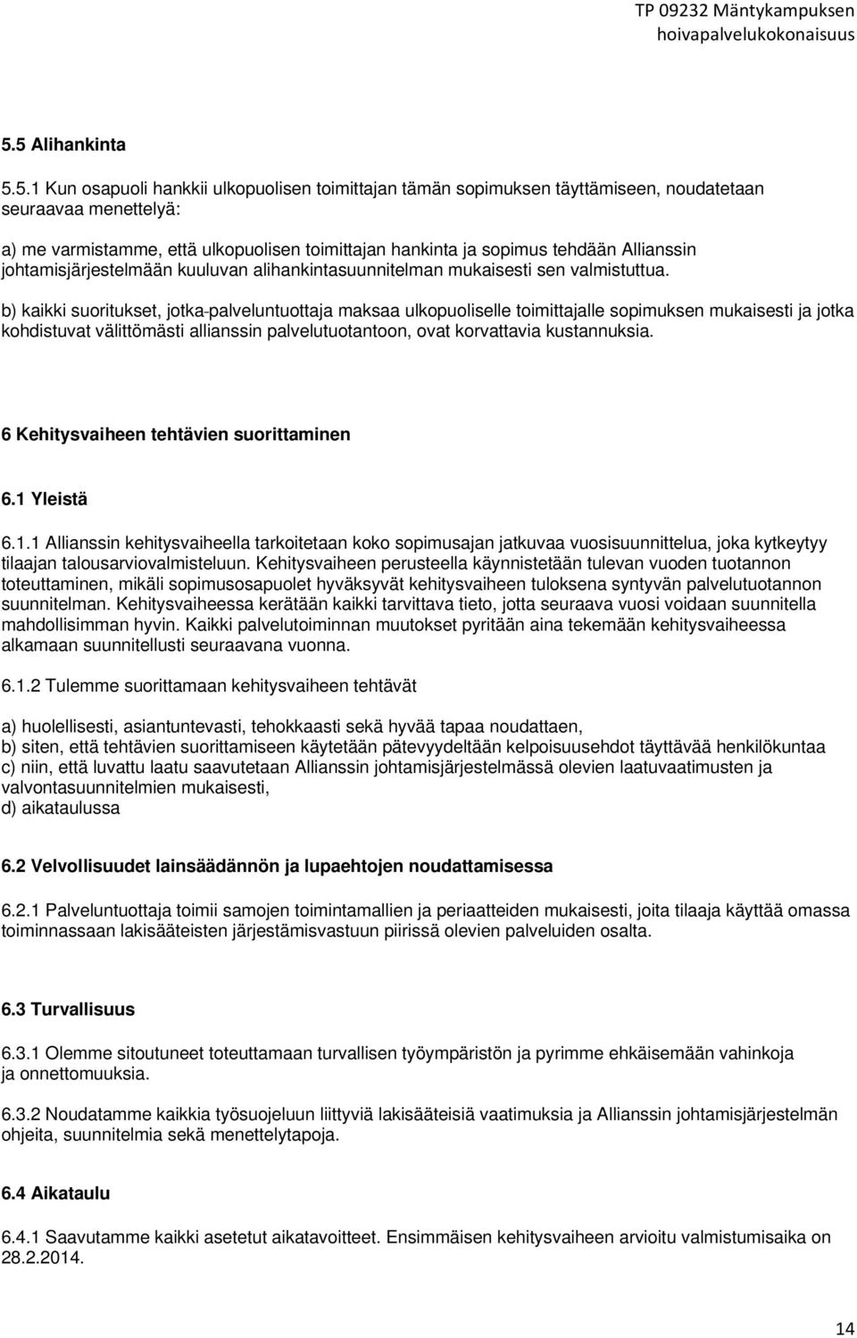 b) kaikki suoritukset, jotka palveluntuottaja maksaa ulkopuoliselle toimittajalle sopimuksen mukaisesti ja jotka kohdistuvat välittömästi allianssin palvelutuotantoon, ovat korvattavia kustannuksia.