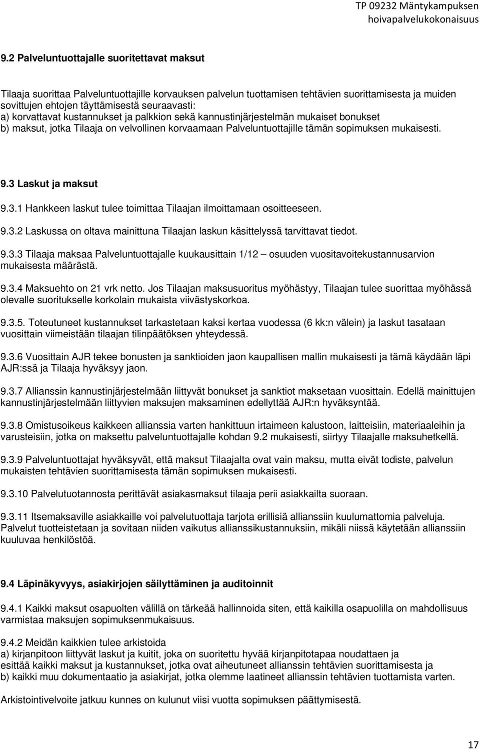 3 Laskut ja maksut 9.3.1 Hankkeen laskut tulee toimittaa Tilaajan ilmoittamaan osoitteeseen. 9.3.2 Laskussa on oltava mainittuna Tilaajan laskun käsittelyssä tarvittavat tiedot. 9.3.3 Tilaaja maksaa Palveluntuottajalle kuukausittain 1/12 osuuden vuositavoitekustannusarvion mukaisesta määrästä.