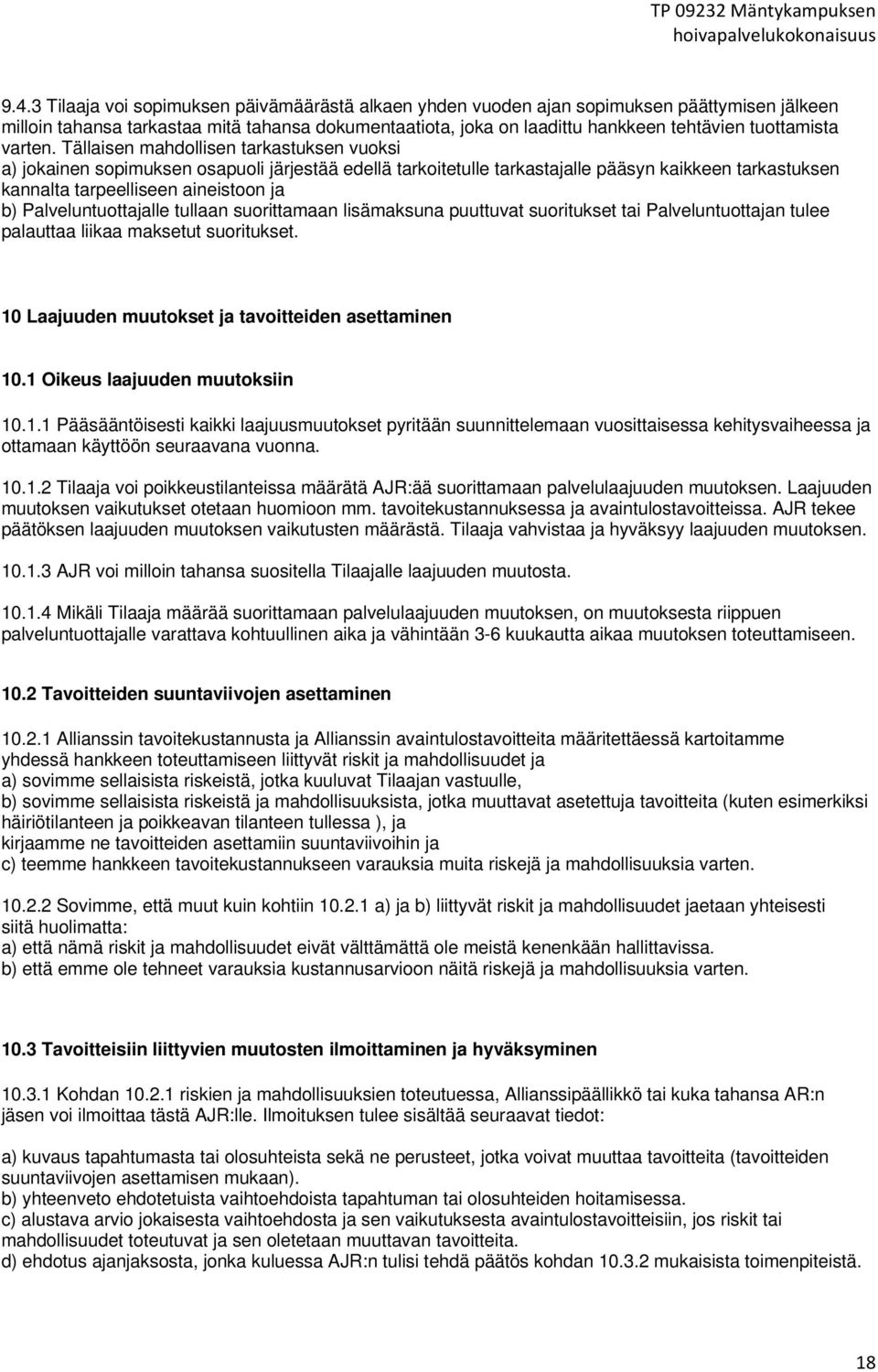 Tällaisen mahdollisen tarkastuksen vuoksi a) jokainen sopimuksen osapuoli järjestää edellä tarkoitetulle tarkastajalle pääsyn kaikkeen tarkastuksen kannalta tarpeelliseen aineistoon ja b)