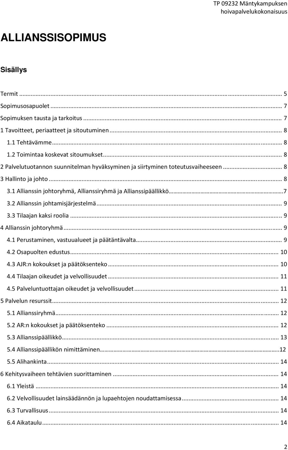 2 Allianssin johtamisjärjestelmä... 9 3.3 Tilaajan kaksi roolia... 9 4 Allianssin johtoryhmä... 9 4.1 Perustaminen, vastuualueet ja päätäntävalta... 9 4.2 Osapuolten edustus... 10 4.