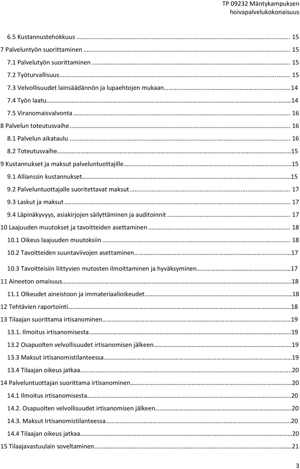 15 9.2 Palveluntuottajalle suoritettavat maksut... 17 9.3 Laskut ja maksut... 17 9.4 Läpinäkyvyys, asiakirjojen säilyttäminen ja auditoinnit... 17 10 Laajuuden muutokset ja tavoitteiden asettaminen.