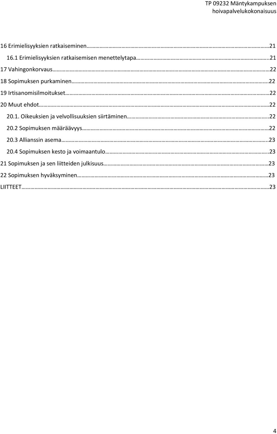 .22 20.2 Sopimuksen määräävyys 22 20.3 Allianssin asema..23 20.4 Sopimuksen kesto ja voimaantulo.