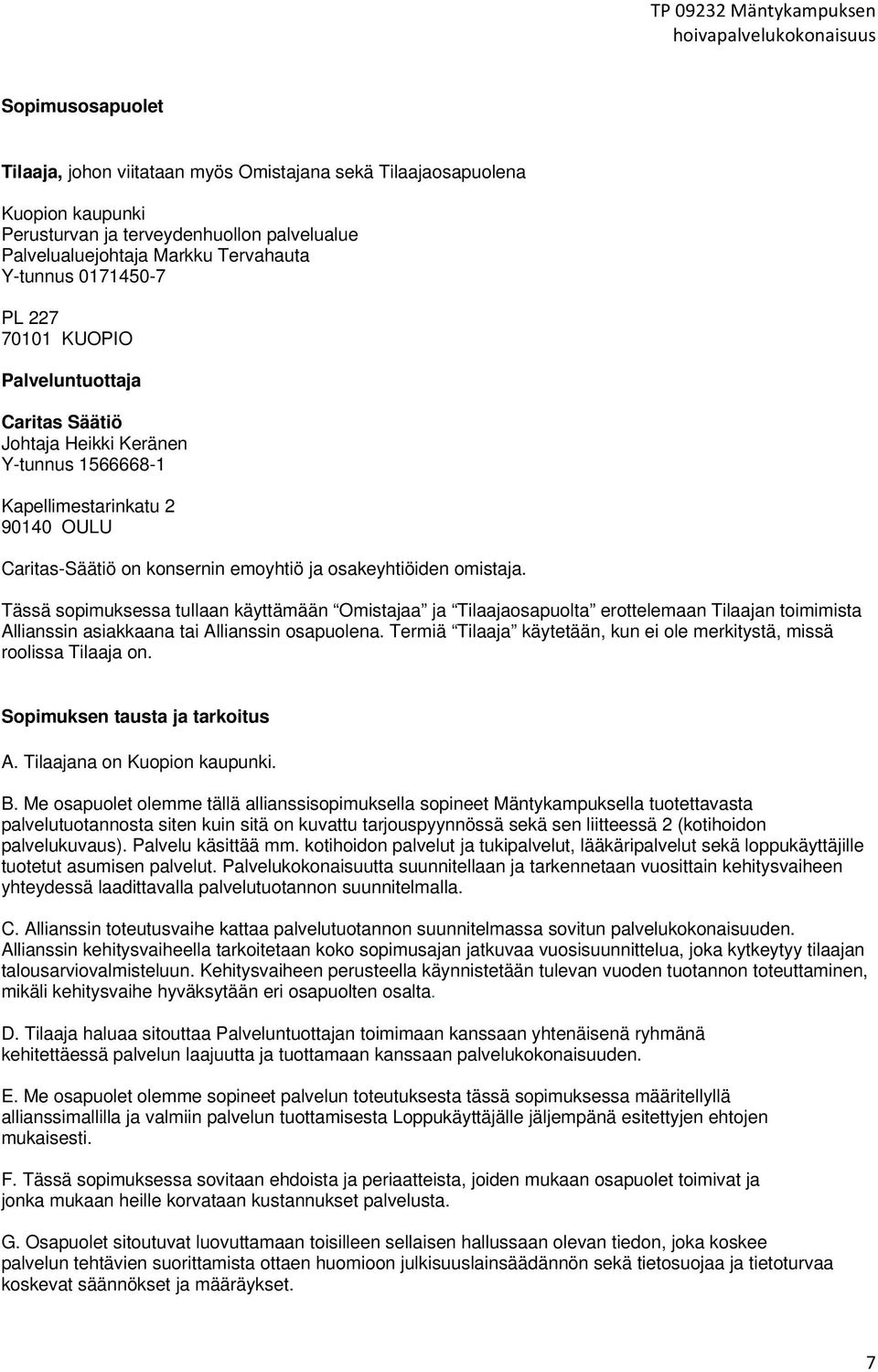 Tässä sopimuksessa tullaan käyttämään Omistajaa ja Tilaajaosapuolta erottelemaan Tilaajan toimimista Allianssin asiakkaana tai Allianssin osapuolena.