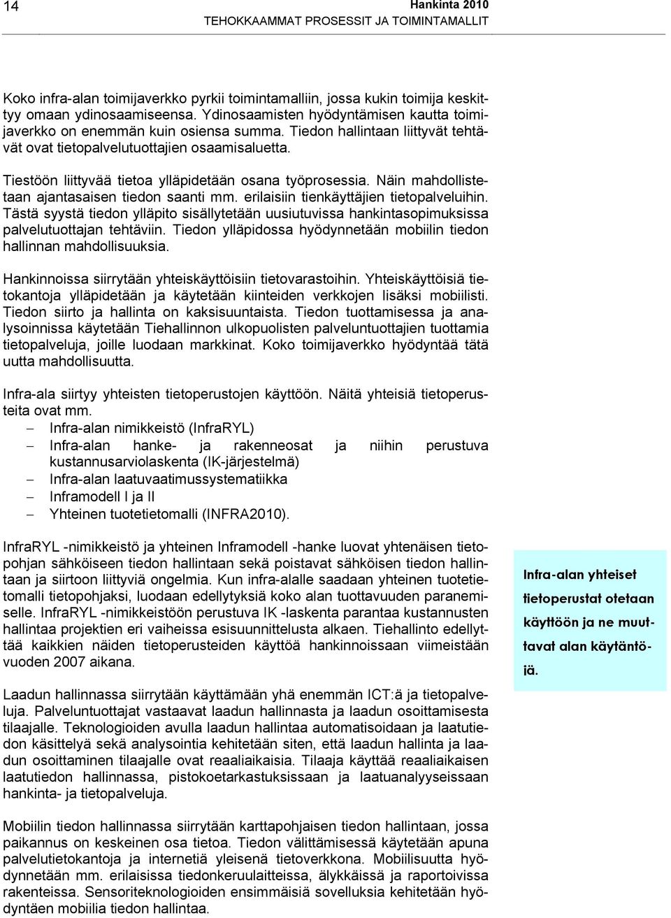 Tiestöön liittyvää tietoa ylläpidetään osana työprosessia. Näin mahdollistetaan ajantasaisen tiedon saanti mm. erilaisiin tienkäyttäjien tietopalveluihin.
