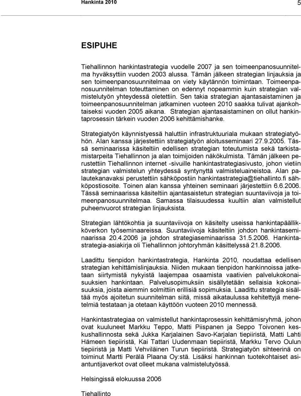 Toimeenpanosuunnitelman toteuttaminen on edennyt nopeammin kuin strategian valmistelutyön yhteydessä oletettiin.