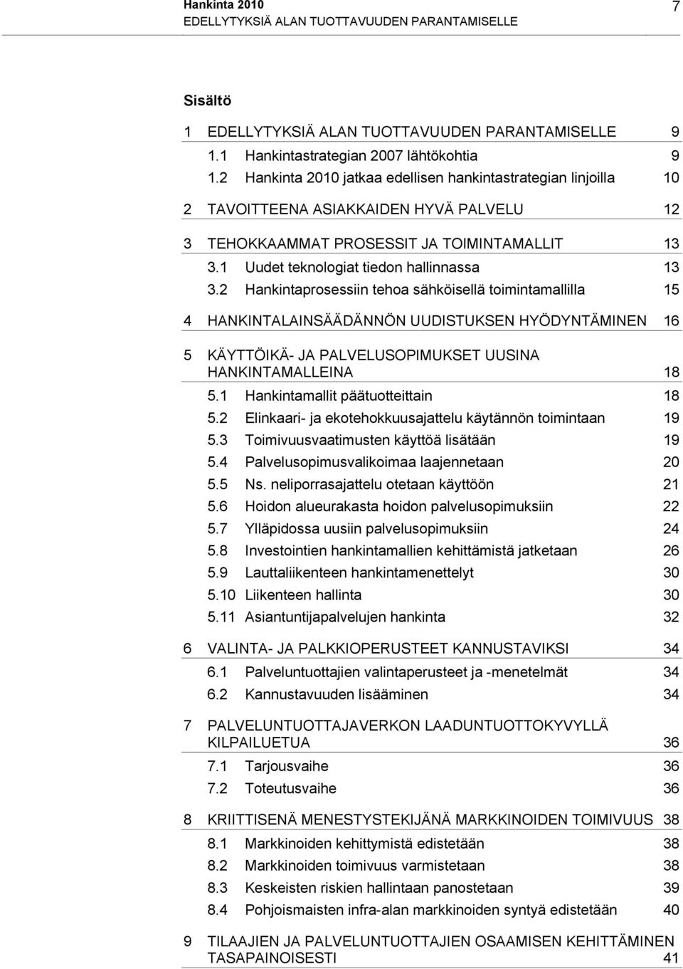 2 Hankintaprosessiin tehoa sähköisellä toimintamallilla 15 4 HANKINTALAINSÄÄDÄNNÖN UUDISTUKSEN HYÖDYNTÄMINEN 16 5 KÄYTTÖIKÄ- JA PALVELUSOPIMUKSET UUSINA HANKINTAMALLEINA 18 5.