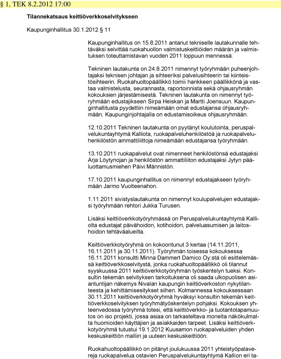 Ruokahuoltopäällikkö toimii hankkeen päällikkönä ja vastaa valmistelusta, seurannasta, raportoinnista sekä ohjausryhmän kokouksien järjestämisestä.