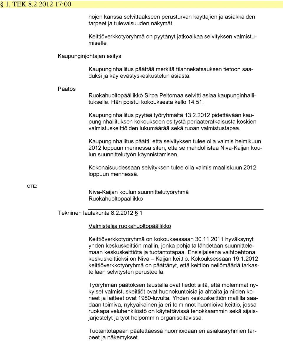 Päätös Ruokahuoltopäällikkö Sirpa Peltomaa selvitti asiaa kaupunginhallitukselle. Hän poistui kokouksesta kello 14.51. Kaupunginhallitus pyytää työryhmältä 13.2.