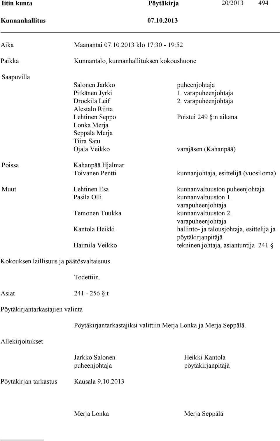 2013 klo 17:30-19:52 Paikka Kunnantalo, kunnanhallituksen kokoushuone Saapuvilla Poissa Salonen Jarkko Pitkänen Jyrki Drockila Leif Alestalo Riitta Lehtinen Seppo Lonka Merja Seppälä Merja Tiira Satu