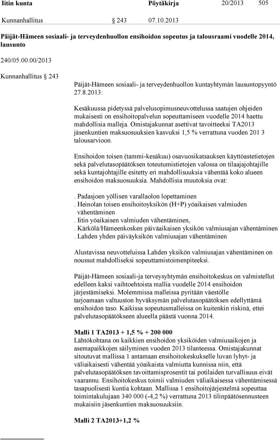 2013: Kesäkuussa pidetyssä palvelusopimusneuvottelussa saatujen ohjeiden mukaisesti on ensihoitopalvelun sopeuttamiseen vuodelle 2014 haettu mahdollisia malleja.