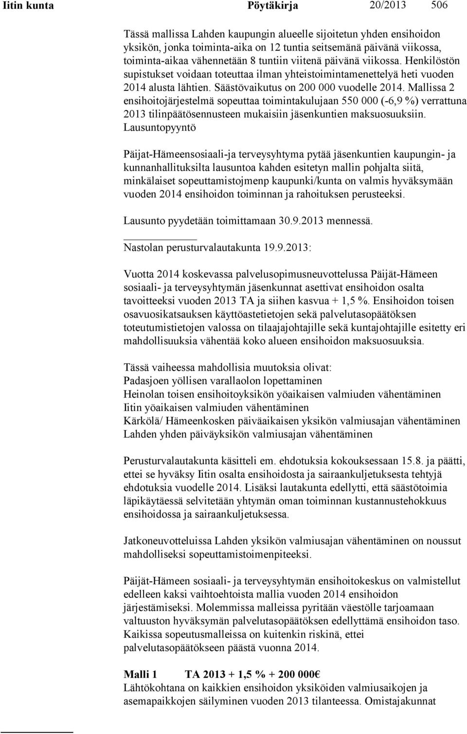 Mallissa 2 ensihoitojärjestelmä sopeuttaa toimintakulujaan 550 000 (-6,9 %) verrattuna 2013 tilinpäätösennusteen mukaisiin jäsenkuntien maksuosuuksiin.