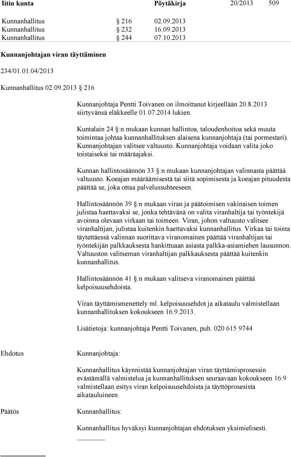 Kunnanjohtajan valitsee valtuusto. Kunnanjohtaja voidaan valita joko toistaiseksi tai määräajaksi. Kunnan hallintosäännön 33 :n mukaan kunnanjohtajan valinnasta päättää valtuusto.