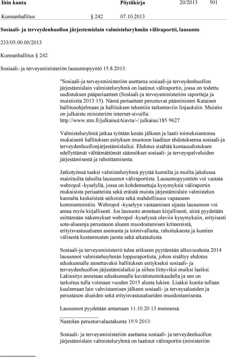 2013: "Sosiaali-ja terveysministeriön asettama sosiaali-ja terveydenhuollon järjestämislain valmisteluryhmä on laatinut väliraportin, jossa on todettu uudistuksen pääperiaatteet (Soslaali-ja