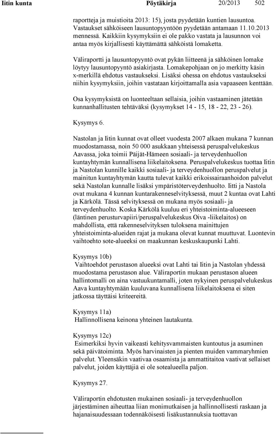 Väliraportti ja lausuntopyyntö ovat pykän liitteenä ja sähköinen lomake löytyy lausuntopyyntö asiakirjasta. Lomakepohjaan on jo merkitty käsin x-merkillä ehdotus vastaukseksi.