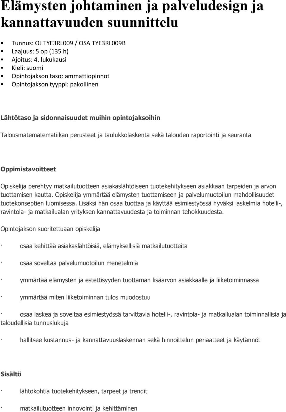 talouden raportointi ja seuranta Oppimistavoitteet Opiskelija perehtyy matkailutuotteen asiakaslähtöiseen tuotekehitykseen asiakkaan tarpeiden ja arvon tuottamisen kautta.