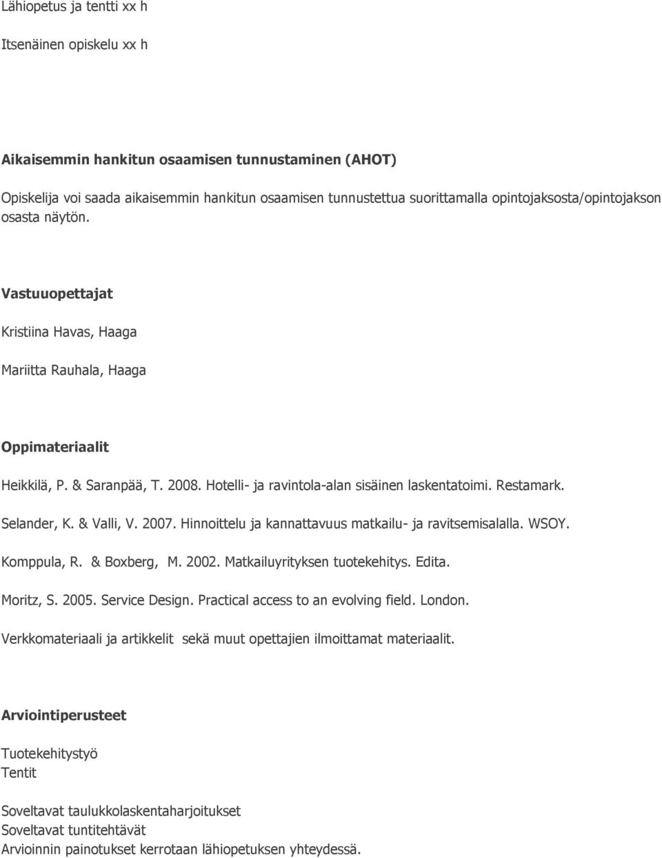 Hotelli- ja ravintola-alan sisäinen laskentatoimi. Restamark. Selander, K. & Valli, V. 2007. Hinnoittelu ja kannattavuus matkailu- ja ravitsemisalalla. WSOY. Komppula, R. & Boxberg, M. 2002.