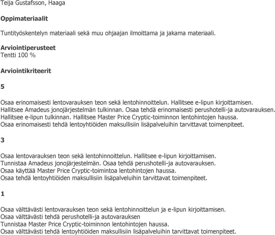 Osaa tehdä erinomaisesti perushotelli-ja autovarauksen. Hallitsee e-lipun tulkinnan. Hallitsee Master Price Cryptic-toiminnon lentohintojen haussa.