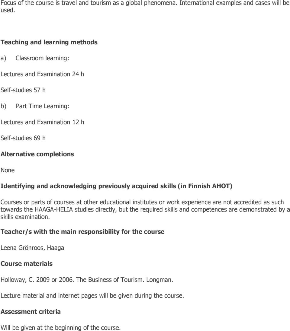 None Identifying and acknowledging previously acquired skills (in Finnish AHOT) Courses or parts of courses at other educational institutes or work experience are not accredited as such towards the