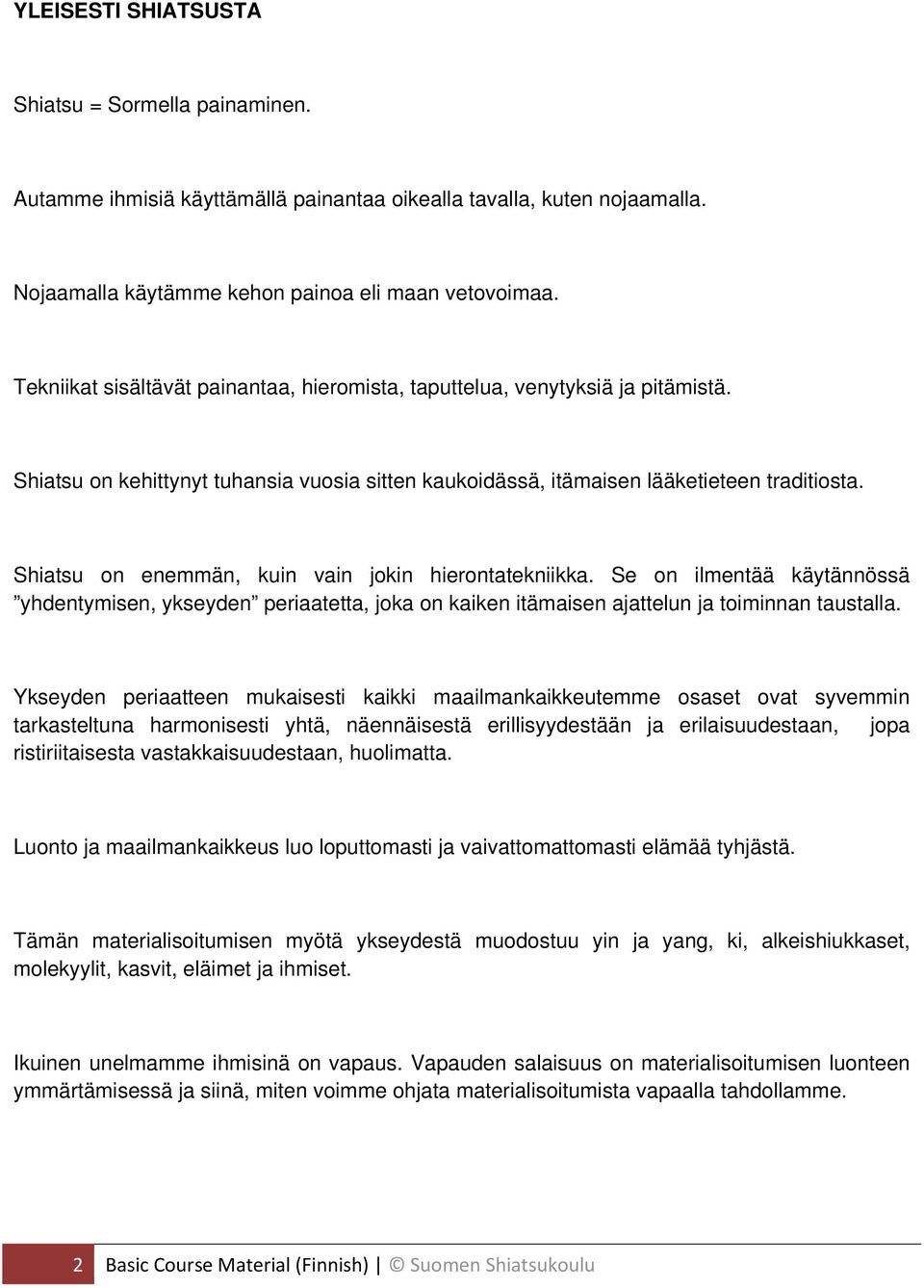 Shiatsu on enemmän, kuin vain jokin hierontatekniikka. Se on ilmentää käytännössä yhdentymisen, ykseyden periaatetta, joka on kaiken itämaisen ajattelun ja toiminnan taustalla.