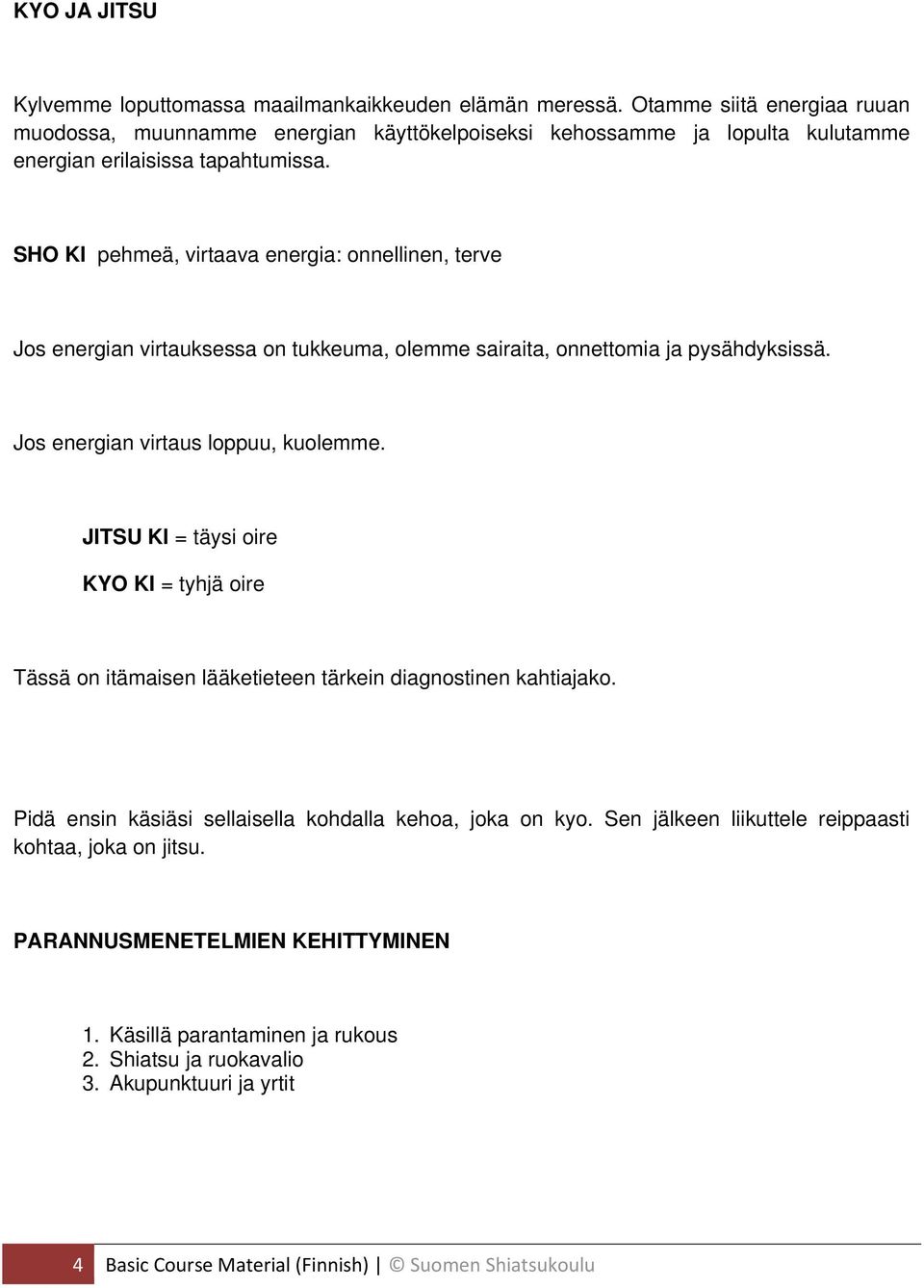 SHO KI pehmeä, virtaava energia: onnellinen, terve Jos energian virtauksessa on tukkeuma, olemme sairaita, onnettomia ja pysähdyksissä. Jos energian virtaus loppuu, kuolemme.