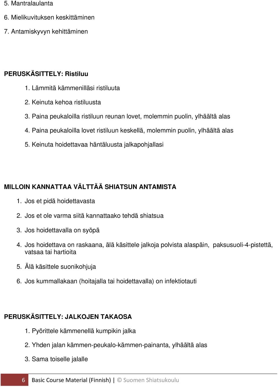 Keinuta hoidettavaa häntäluusta jalkapohjallasi MILLOIN KANNATTAA VÄLTTÄÄ SHIATSUN ANTAMISTA 1. Jos et pidä hoidettavasta 2. Jos et ole varma siitä kannattaako tehdä shiatsua 3.