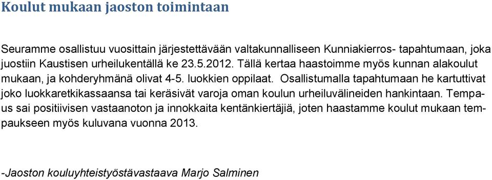 Osallistumalla tapahtumaan he kartuttivat joko luokkaretkikassaansa tai keräsivät varoja oman koulun urheiluvälineiden hankintaan.