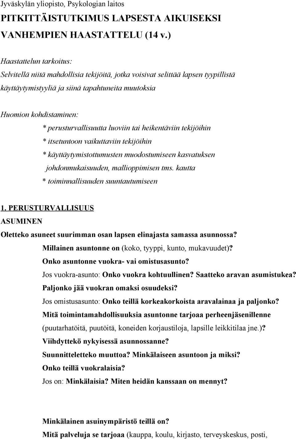 perusturvallisuutta luoviin tai heikentäviin tekijöihin * itsetuntoon vaikuttaviin tekijöihin * käyttäytymistottumusten muodostumiseen kasvatuksen johdonmukaisuuden, mallioppimisen tms.