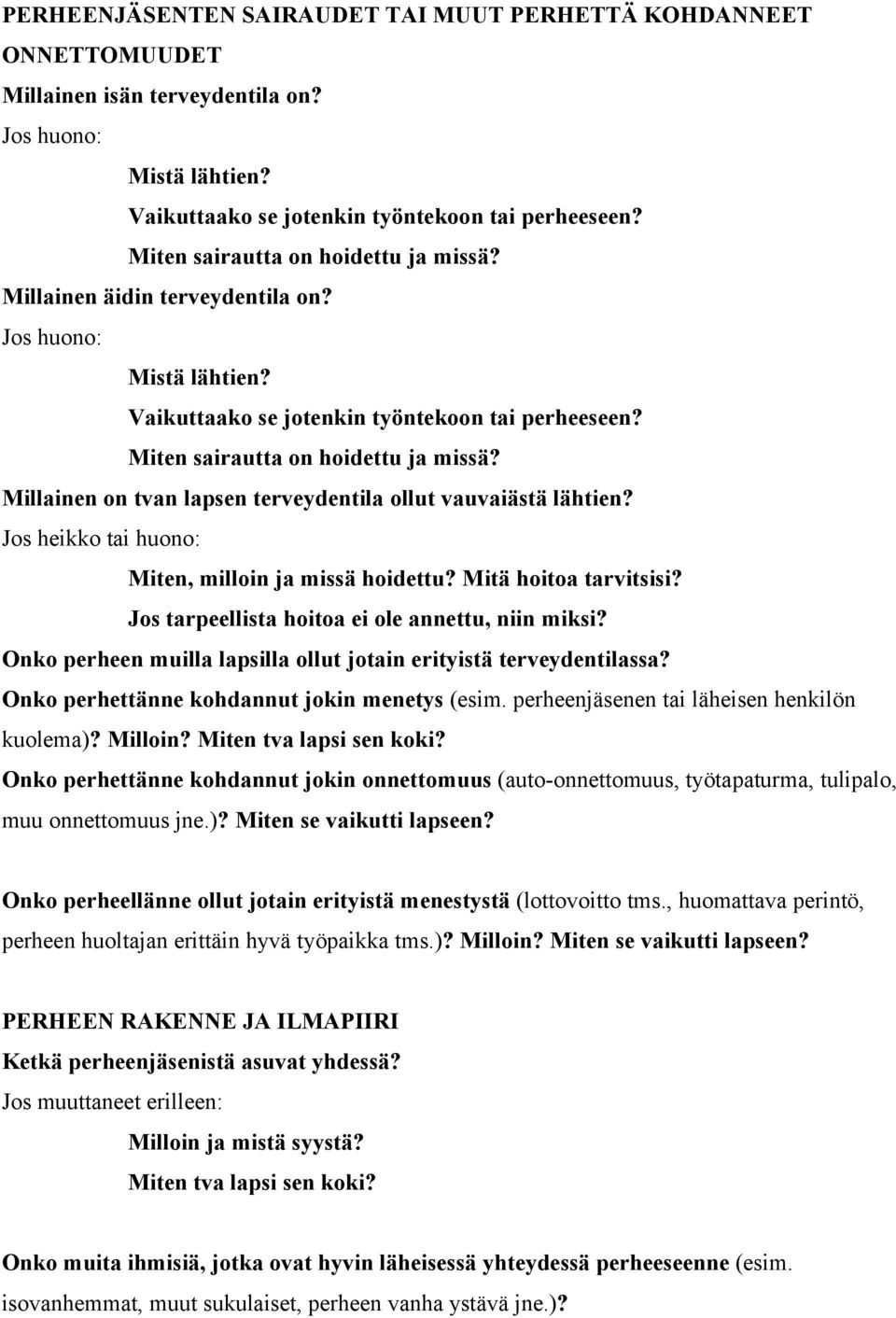 Millainen on tvan lapsen terveydentila ollut vauvaiästä lähtien? Jos heikko tai huono: Miten, milloin ja missä hoidettu? Mitä hoitoa tarvitsisi? Jos tarpeellista hoitoa ei ole annettu, niin miksi?