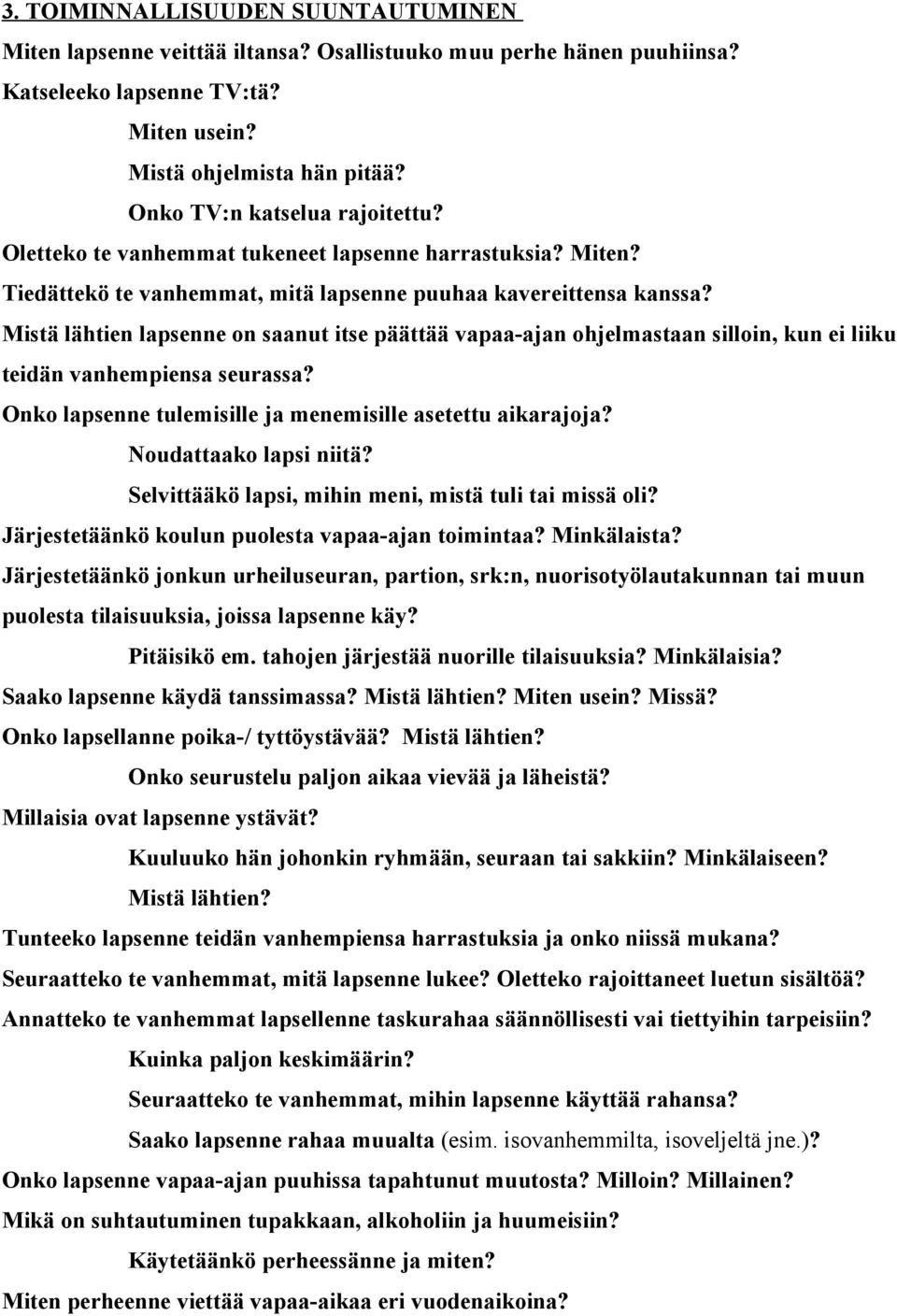Mistä lähtien lapsenne on saanut itse päättää vapaa-ajan ohjelmastaan silloin, kun ei liiku teidän vanhempiensa seurassa? Onko lapsenne tulemisille ja menemisille asetettu aikarajoja?