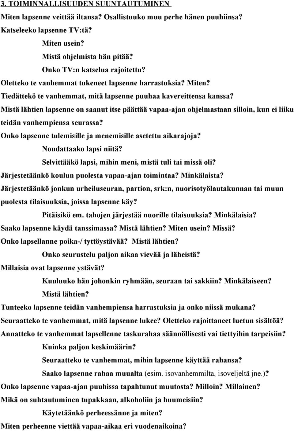 Mistä lähtien lapsenne on saanut itse päättää vapaa-ajan ohjelmastaan silloin, kun ei liiku teidän vanhempiensa seurassa? Onko lapsenne tulemisille ja menemisille asetettu aikarajoja?