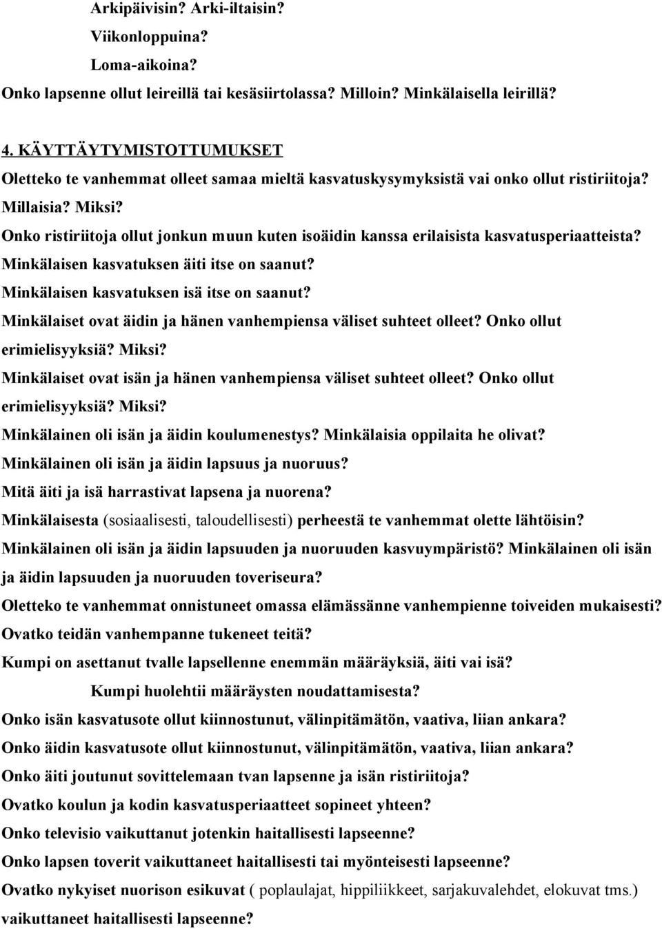 Onko ristiriitoja ollut jonkun muun kuten isoäidin kanssa erilaisista kasvatusperiaatteista? Minkälaisen kasvatuksen äiti itse on saanut? Minkälaisen kasvatuksen isä itse on saanut?