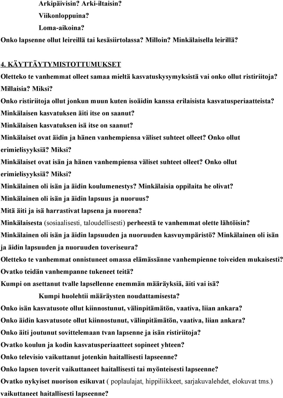 Onko ristiriitoja ollut jonkun muun kuten isoäidin kanssa erilaisista kasvatusperiaatteista? Minkälaisen kasvatuksen äiti itse on saanut? Minkälaisen kasvatuksen isä itse on saanut?