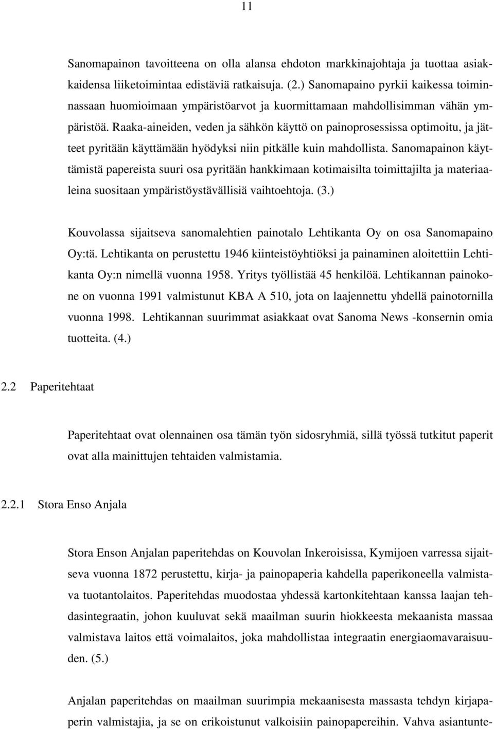 Raaka-aineiden, veden ja sähkön käyttö on painoprosessissa optimoitu, ja jätteet pyritään käyttämään hyödyksi niin pitkälle kuin mahdollista.