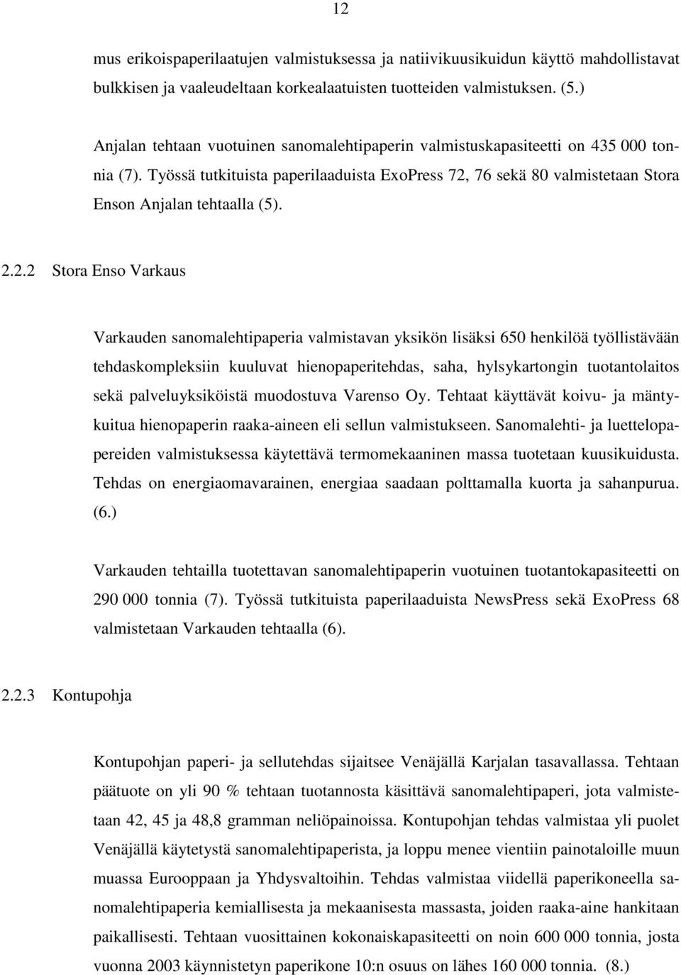 2.2.2 Stora Enso Varkaus Varkauden sanomalehtipaperia valmistavan yksikön lisäksi 650 henkilöä työllistävään tehdaskompleksiin kuuluvat hienopaperitehdas, saha, hylsykartongin tuotantolaitos sekä