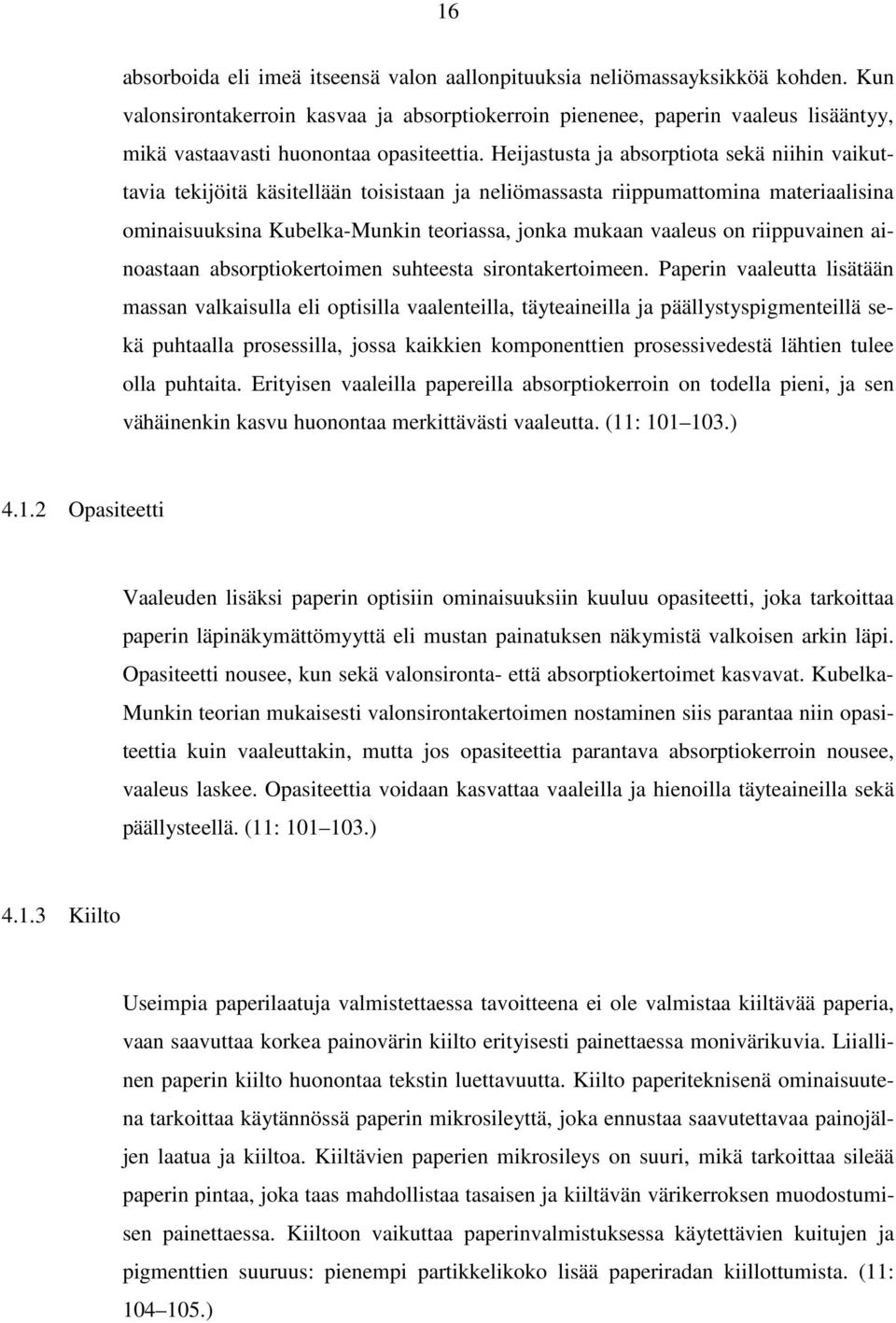 Heijastusta ja absorptiota sekä niihin vaikuttavia tekijöitä käsitellään toisistaan ja neliömassasta riippumattomina materiaalisina ominaisuuksina Kubelka-Munkin teoriassa, jonka mukaan vaaleus on