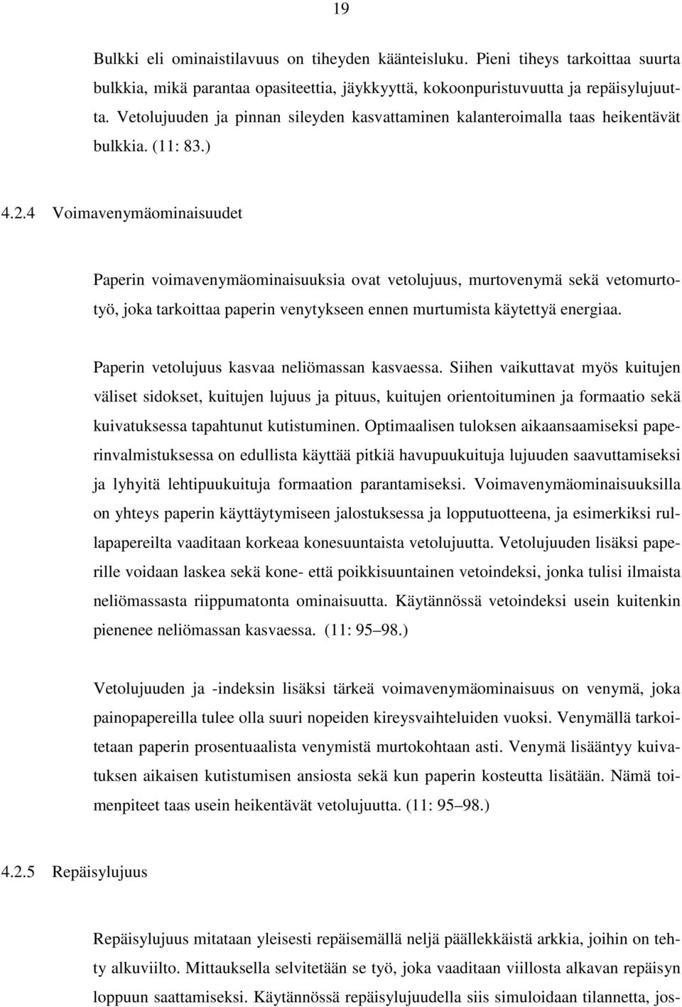 4 Voimavenymäominaisuudet Paperin voimavenymäominaisuuksia ovat vetolujuus, murtovenymä sekä vetomurtotyö, joka tarkoittaa paperin venytykseen ennen murtumista käytettyä energiaa.