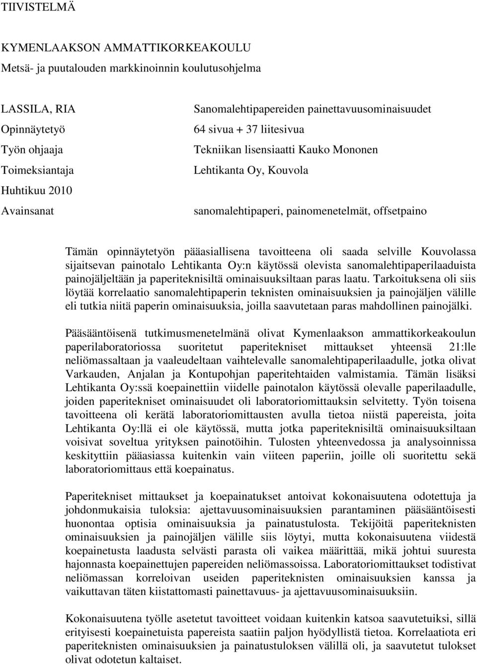 tavoitteena oli saada selville Kouvolassa sijaitsevan painotalo Lehtikanta Oy:n käytössä olevista sanomalehtipaperilaaduista painojäljeltään ja paperiteknisiltä ominaisuuksiltaan paras laatu.