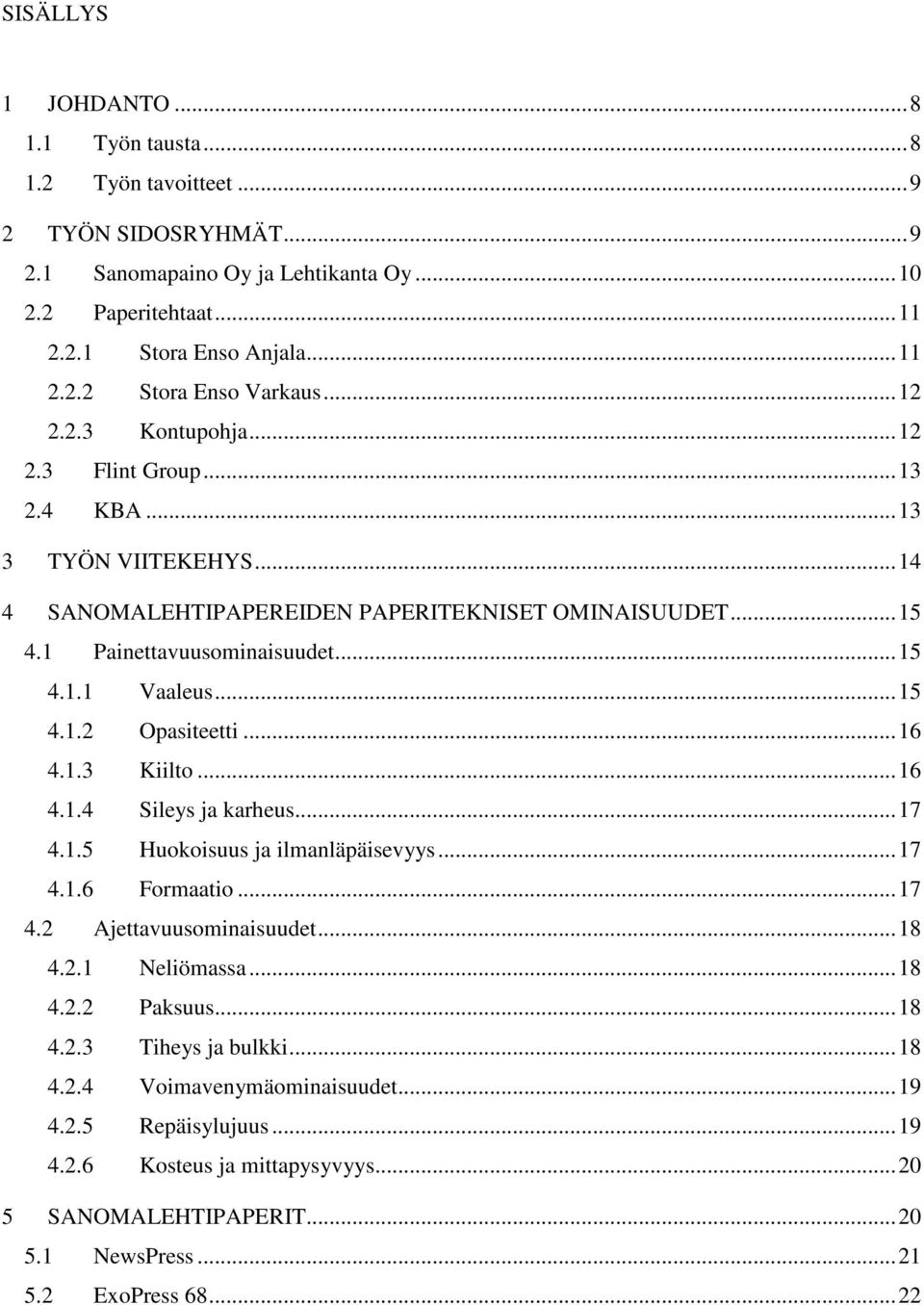 ..16 4.1.3 Kiilto...16 4.1.4 Sileys ja karheus...17 4.1.5 Huokoisuus ja ilmanläpäisevyys...17 4.1.6 Formaatio...17 4.2 Ajettavuusominaisuudet...18 4.2.1 Neliömassa...18 4.2.2 Paksuus...18 4.2.3 Tiheys ja bulkki.