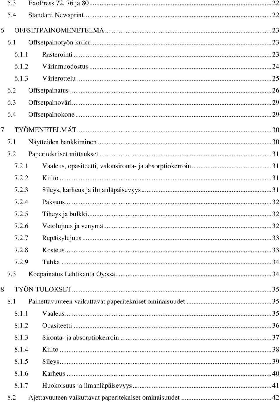 ..31 7.2.2 Kiilto...31 7.2.3 Sileys, karheus ja ilmanläpäisevyys...31 7.2.4 Paksuus...32 7.2.5 Tiheys ja bulkki...32 7.2.6 Vetolujuus ja venymä...32 7.2.7 Repäisylujuus...33 7.2.8 Kosteus...33 7.2.9 Tuhka.