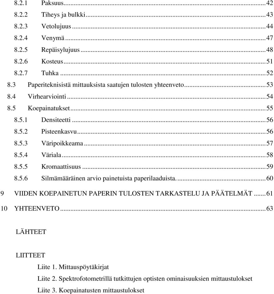 ..57 8.5.4 Väriala...58 8.5.5 Kromaattisuus...59 8.5.6 Silmämääräinen arvio painetuista paperilaaduista...60 9 VIIDEN KOEPAINETUN PAPERIN TULOSTEN TARKASTELU JA PÄÄTELMÄT.